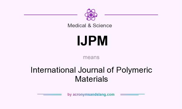 What does IJPM mean? It stands for International Journal of Polymeric Materials