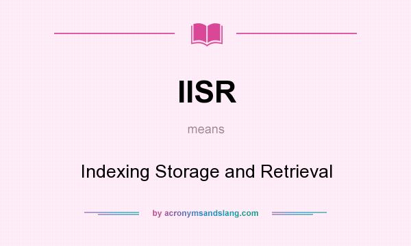 What does IISR mean? It stands for Indexing Storage and Retrieval