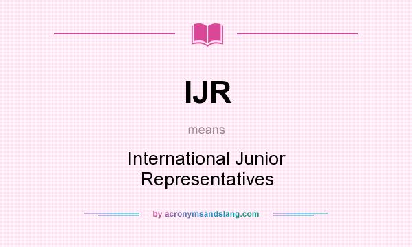 What does IJR mean? It stands for International Junior Representatives