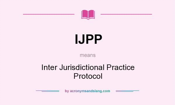 What does IJPP mean? It stands for Inter Jurisdictional Practice Protocol