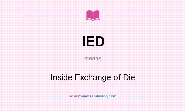 What does IED mean? It stands for Inside Exchange of Die