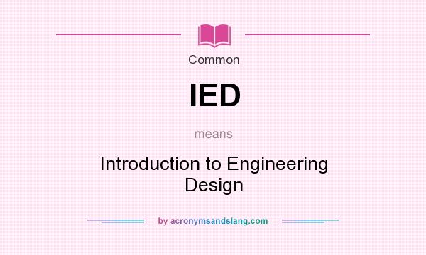 What does IED mean? It stands for Introduction to Engineering Design