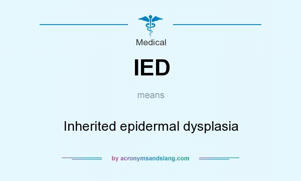 What does IED mean? It stands for Inherited epidermal dysplasia