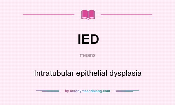 What does IED mean? It stands for Intratubular epithelial dysplasia