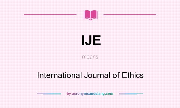 What does IJE mean? It stands for International Journal of Ethics