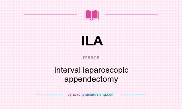What does ILA mean? It stands for interval laparoscopic appendectomy