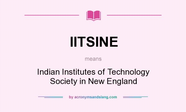 What does IITSINE mean? It stands for Indian Institutes of Technology Society in New England