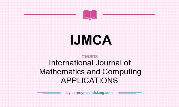 What does IJMCA mean? It stands for International Journal of Mathematics and Computing APPLICATIONS