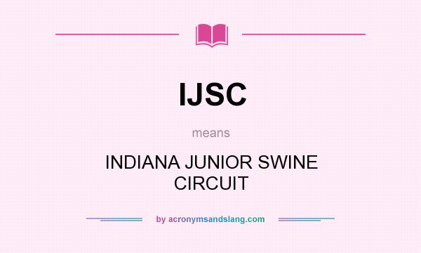 What does IJSC mean? It stands for INDIANA JUNIOR SWINE CIRCUIT