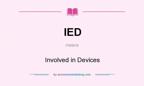 What does IED mean? It stands for Involved in Devices