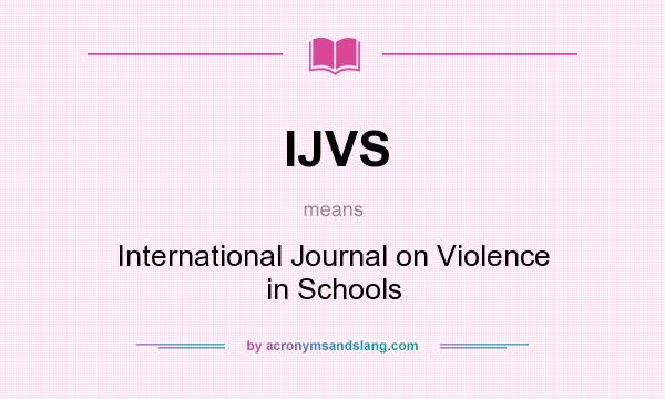 What does IJVS mean? It stands for International Journal on Violence in Schools