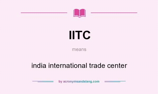 What does IITC mean? It stands for india international trade center