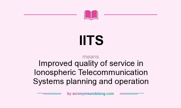 What does IITS mean? It stands for Improved quality of service in Ionospheric Telecommunication Systems planning and operation