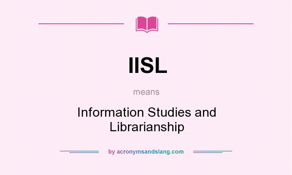 What does IISL mean? It stands for Information Studies and Librarianship