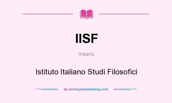 What does IISF mean? It stands for Istituto Italiano Studi Filosofici