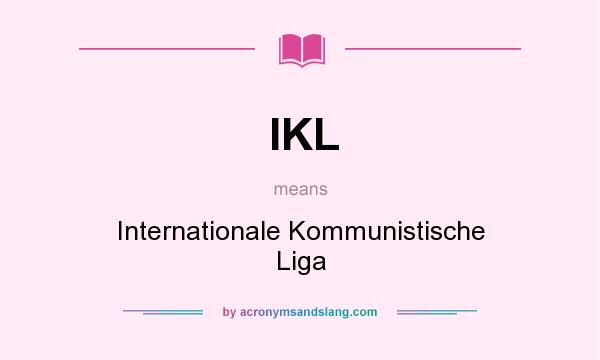 What does IKL mean? It stands for Internationale Kommunistische Liga