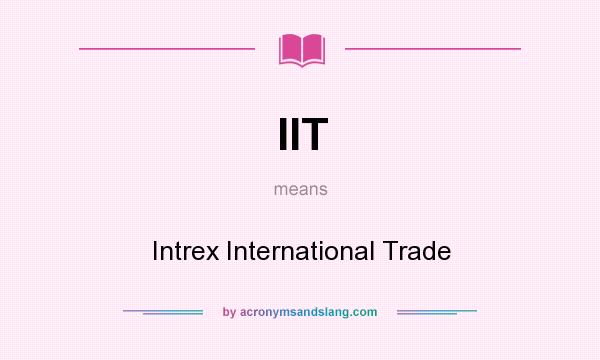 What does IIT mean? It stands for Intrex International Trade