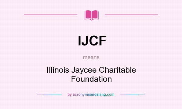 What does IJCF mean? It stands for Illinois Jaycee Charitable Foundation