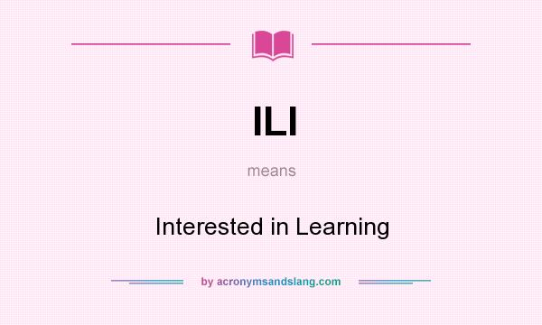 What does ILI mean? It stands for Interested in Learning
