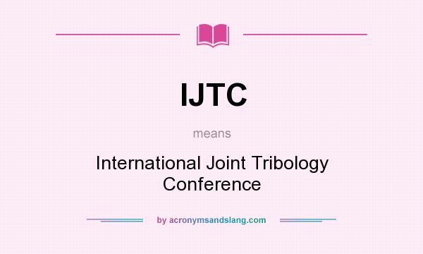 What does IJTC mean? It stands for International Joint Tribology Conference