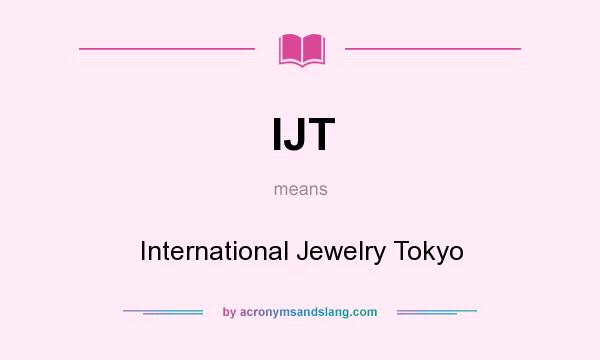What does IJT mean? It stands for International Jewelry Tokyo