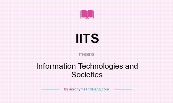 What does IITS mean? It stands for Information Technologies and Societies