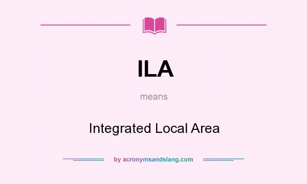 What does ILA mean? It stands for Integrated Local Area