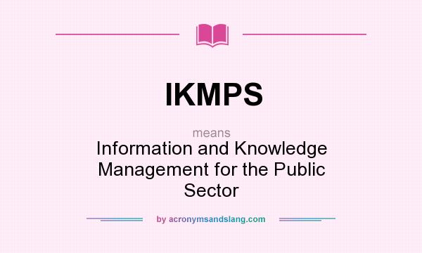 What does IKMPS mean? It stands for Information and Knowledge Management for the Public Sector