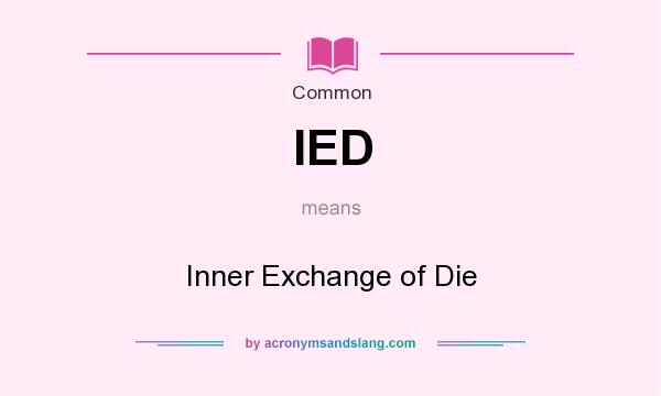 What does IED mean? It stands for Inner Exchange of Die