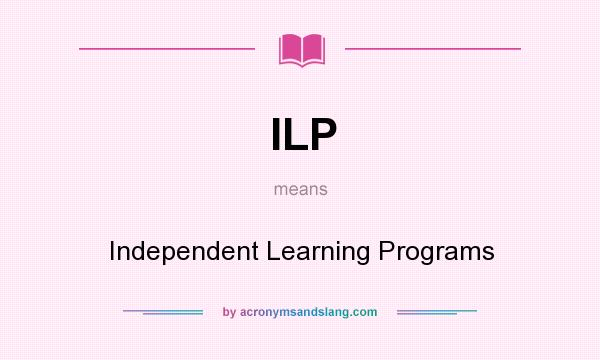 What does ILP mean? It stands for Independent Learning Programs