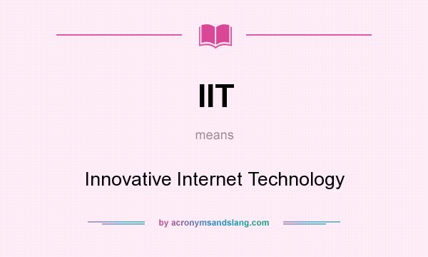 What does IIT mean? It stands for Innovative Internet Technology