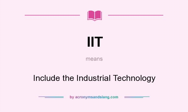 What does IIT mean? It stands for Include the Industrial Technology
