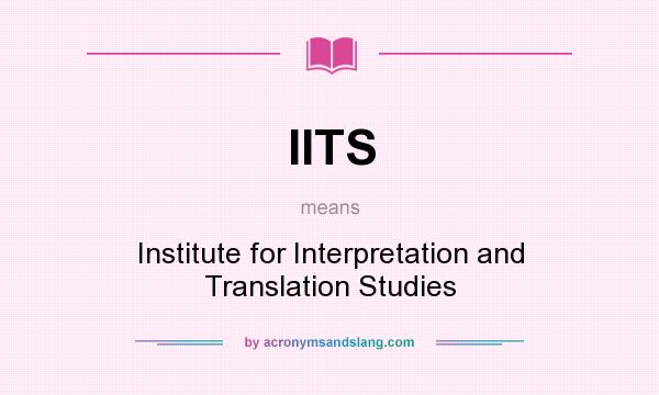 What does IITS mean? It stands for Institute for Interpretation and Translation Studies