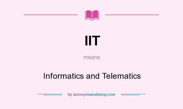 What does IIT mean? It stands for Informatics and Telematics
