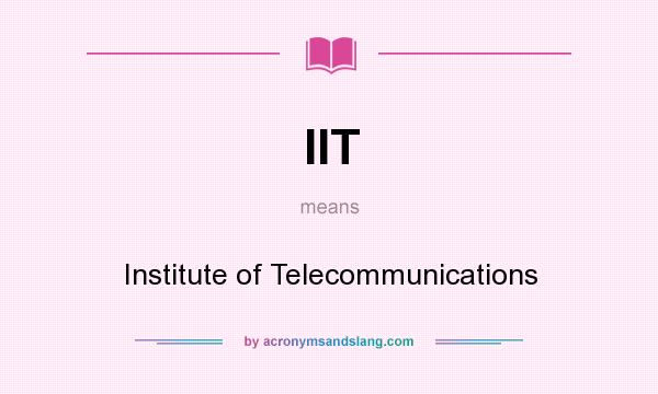 What does IIT mean? It stands for Institute of Telecommunications