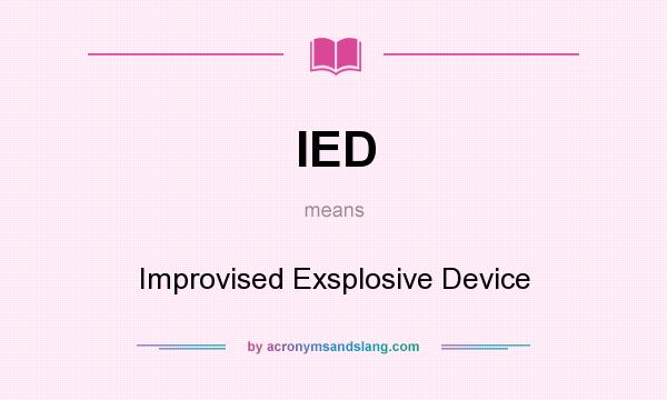 What does IED mean? It stands for Improvised Exsplosive Device