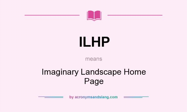 What does ILHP mean? It stands for Imaginary Landscape Home Page