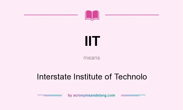 What does IIT mean? It stands for Interstate Institute of Technolo
