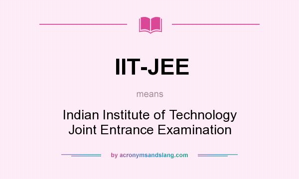 What does IIT-JEE mean? It stands for Indian Institute of Technology Joint Entrance Examination