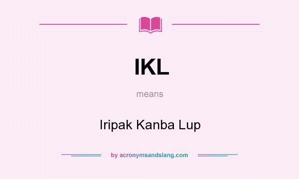 What does IKL mean? It stands for Iripak Kanba Lup