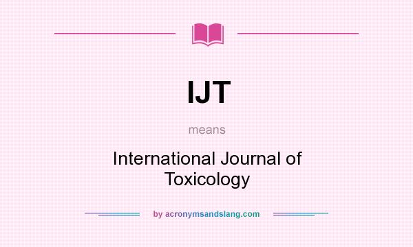 What does IJT mean? It stands for International Journal of Toxicology
