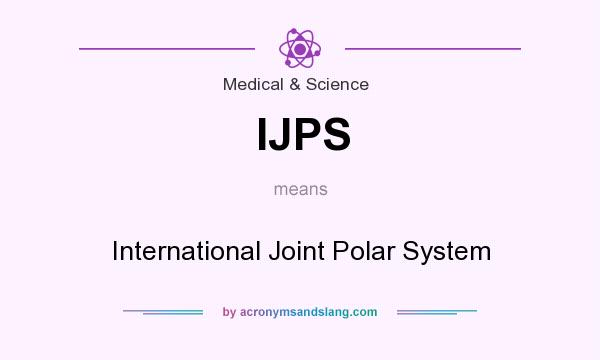 What does IJPS mean? It stands for International Joint Polar System