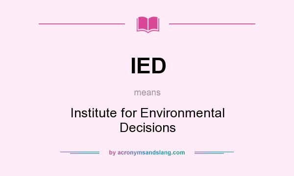 What does IED mean? It stands for Institute for Environmental Decisions