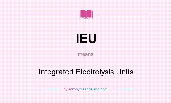 What does IEU mean? It stands for Integrated Electrolysis Units