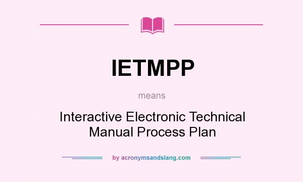 What does IETMPP mean? It stands for Interactive Electronic Technical Manual Process Plan
