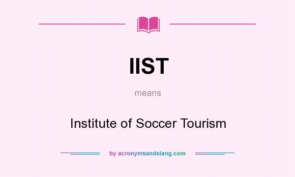 What does IIST mean? It stands for Institute of Soccer Tourism