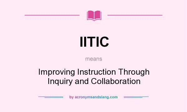 What does IITIC mean? It stands for Improving Instruction Through Inquiry and Collaboration