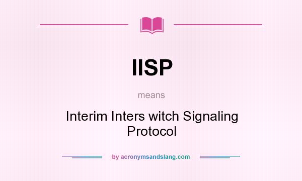 What does IISP mean? It stands for Interim Inters witch Signaling Protocol