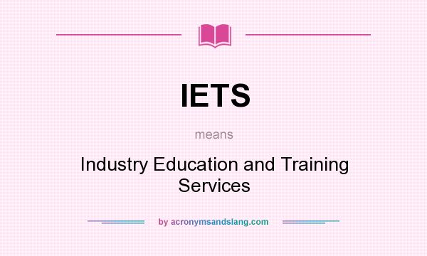 What does IETS mean? It stands for Industry Education and Training Services