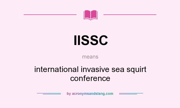 What does IISSC mean? It stands for international invasive sea squirt conference